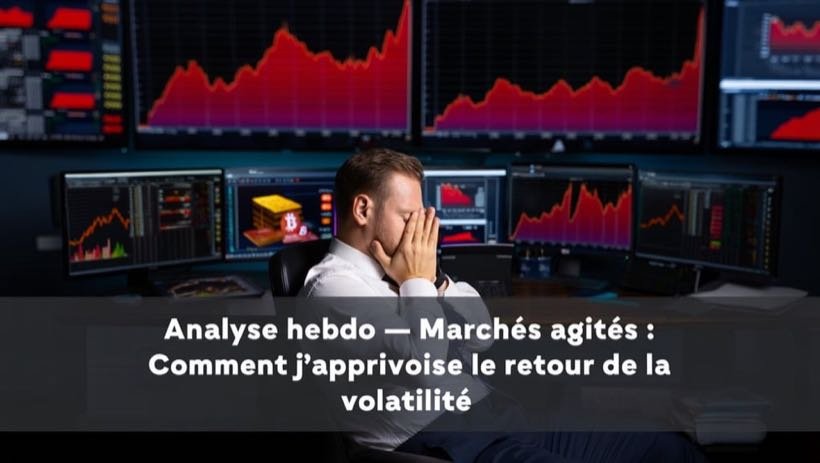 Analyse hebdo — Marchés agités : Comment j'apprivoise le retour de la volatilité